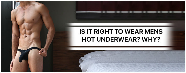 Is it right to wear Mens Hot Underwear? Why?